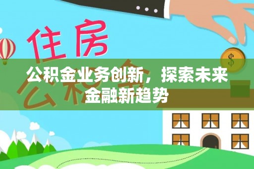 上街公积金业务创新，探索未来金融新趋势