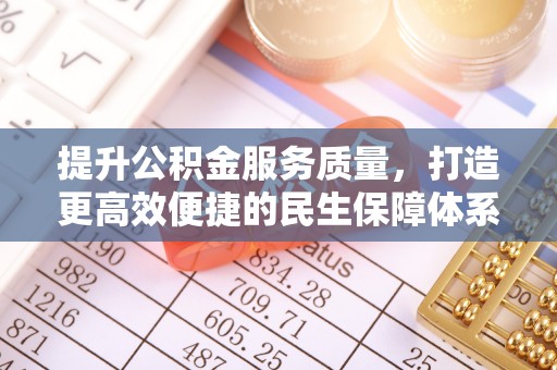 上街提升公积金服务质量，打造更高效便捷的民生保障体系