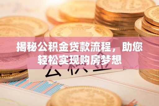 上街揭秘公积金贷款流程，助您轻松实现购房梦想