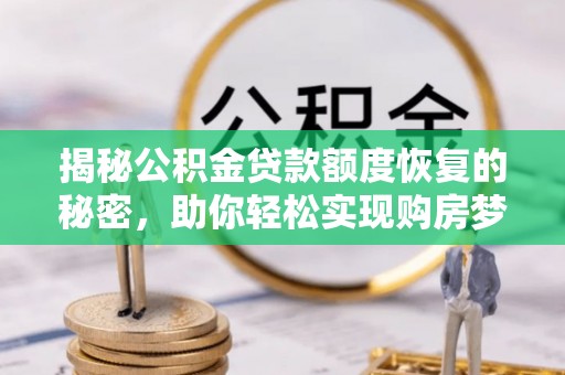上街揭秘公积金贷款额度恢复的秘密，助你轻松实现购房梦想