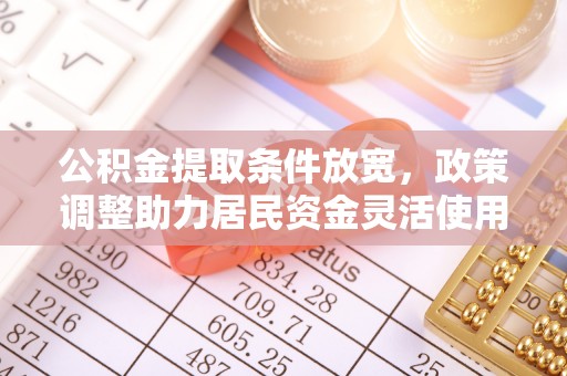 上街公积金提取条件放宽，政策调整助力居民资金灵活使用