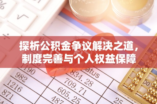 上街探析公积金争议解决之道，制度完善与个人权益保障