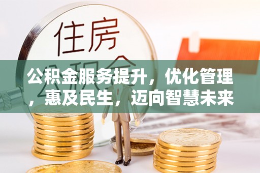 上街公积金服务提升，优化管理，惠及民生，迈向智慧未来