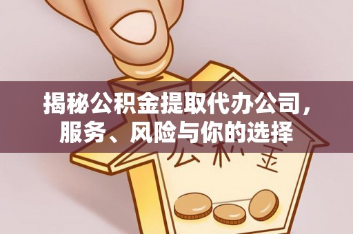 上街揭秘公积金提取代办公司，服务、风险与你的选择
