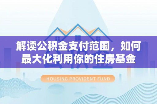 上街解读公积金支付范围，如何最大化利用你的住房基金