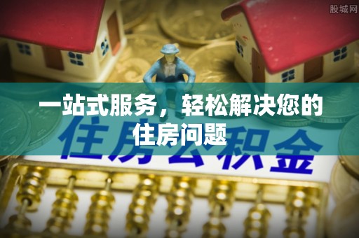 上街一站式服务，轻松解决您的住房问题