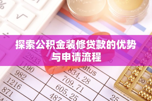 上街探索公积金装修贷款的优势与申请流程