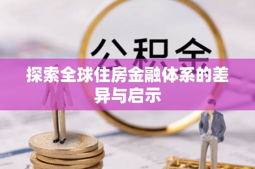 上街探索全球住房金融体系的差异与启示
