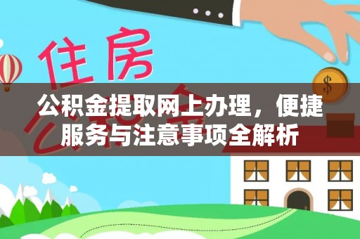 上街公积金提取网上办理，便捷服务与注意事项全解析