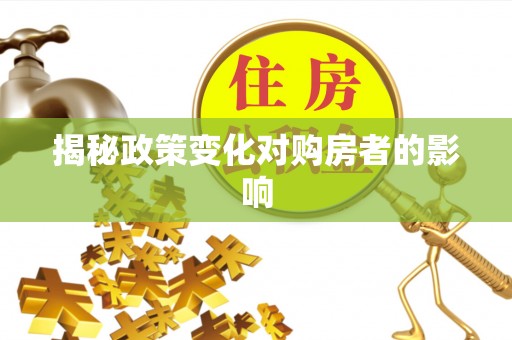 上街揭秘政策变化对购房者的影响