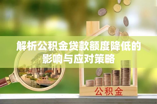上街解析公积金贷款额度降低的影响与应对策略
