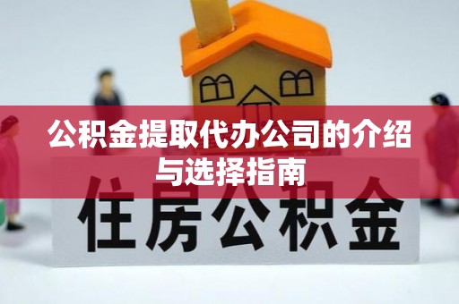 上街公积金提取代办公司的介绍与选择指南