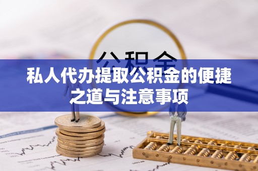 上街私人代办提取公积金的便捷之道与注意事项