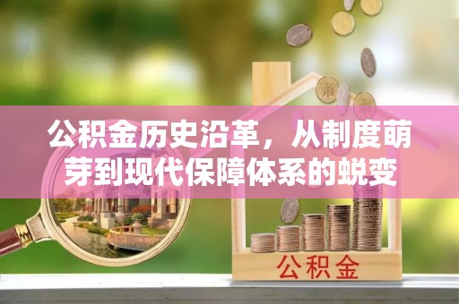 上街公积金历史沿革，从制度萌芽到现代保障体系的蜕变
