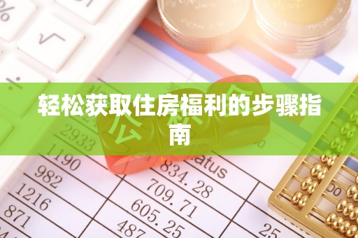 上街轻松获取住房福利的步骤指南