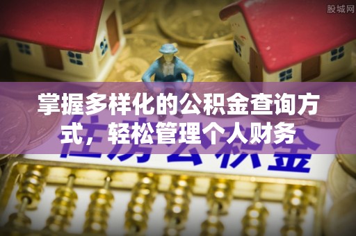 上街掌握多样化的公积金查询方式，轻松管理个人财务
