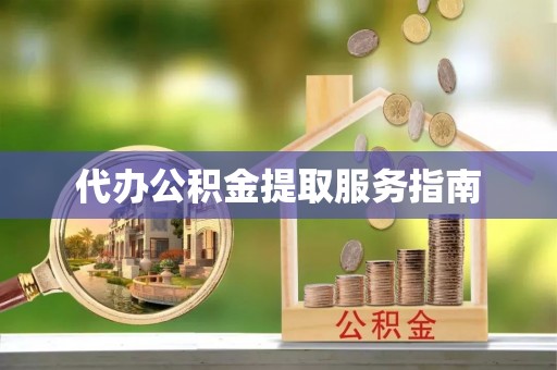 上街代办公积金提取服务指南