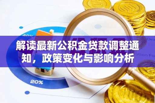 上街解读最新公积金贷款调整通知，政策变化与影响分析