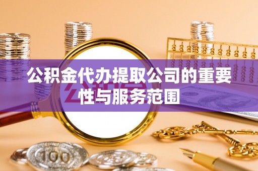上街公积金代办提取公司的重要性与服务范围