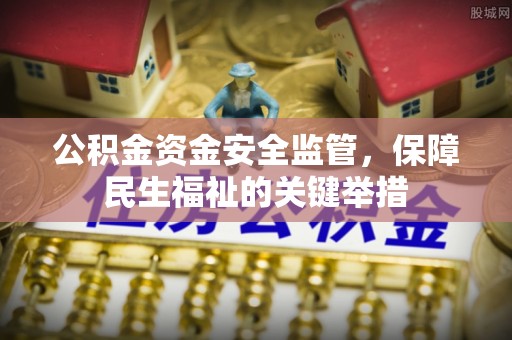 上街公积金资金安全监管，保障民生福祉的关键举措