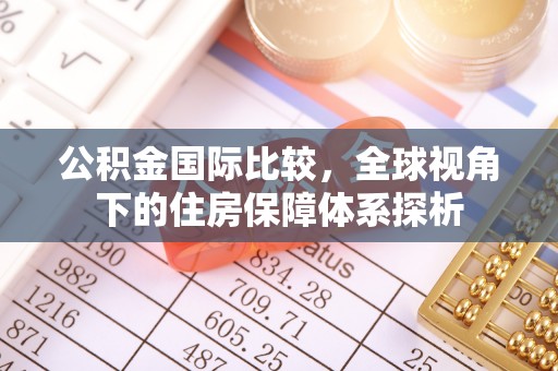 上街公积金国际比较，全球视角下的住房保障体系探析