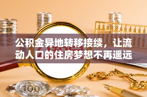 上街公积金异地转移接续，让流动人口的住房梦想不再遥远