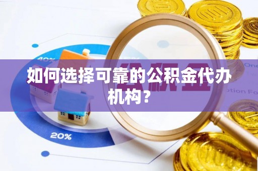 上街如何选择可靠的公积金代办机构？