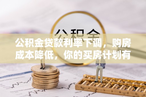 上街公积金贷款利率下调，购房成本降低，你的买房计划有变吗？
