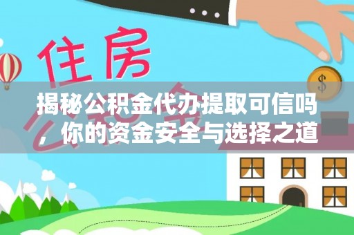 上街揭秘公积金代办提取可信吗，你的资金安全与选择之道