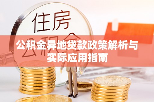 上街公积金异地贷款政策解析与实际应用指南