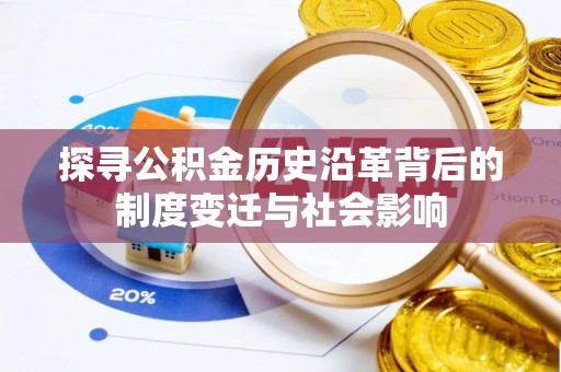 上街探寻公积金历史沿革背后的制度变迁与社会影响