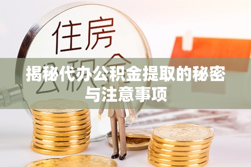 上街揭秘代办公积金提取的秘密与注意事项