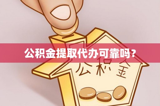 上街公积金提取代办可靠吗？
