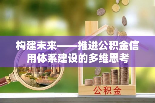 上街构建未来——推进公积金信用体系建设的多维思考