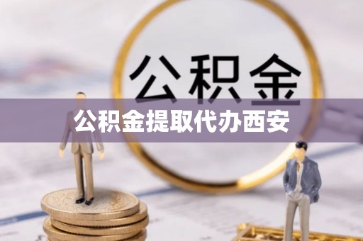 上街公积金提取代办西安