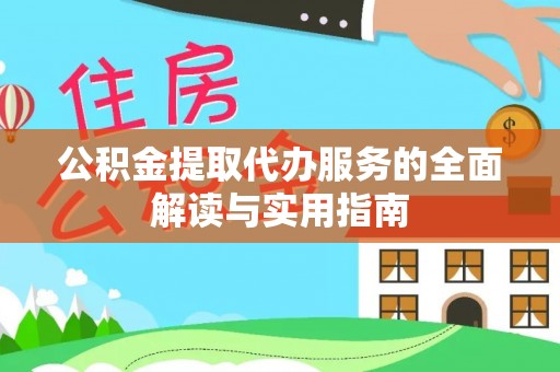 上街公积金提取代办服务的全面解读与实用指南