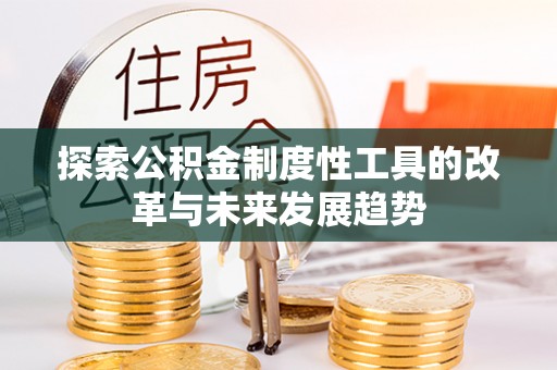 上街探索公积金制度性工具的改革与未来发展趋势