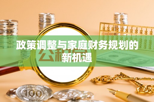 上街政策调整与家庭财务规划的新机遇