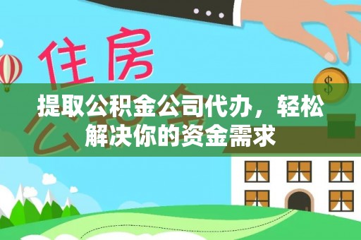 上街提取公积金公司代办，轻松解决你的资金需求