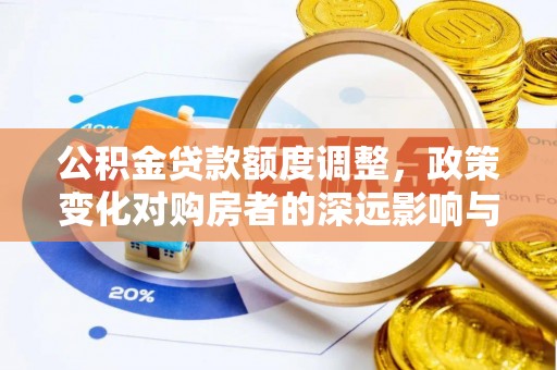 上街公积金贷款额度调整，政策变化对购房者的深远影响与应对策略