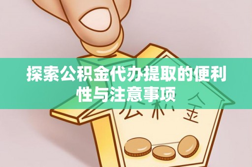 上街探索公积金代办提取的便利性与注意事项
